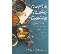 The Complete Chutney Cookbook: Add Flavor to Your Life with Spicy Indian Sauces: 2 (Indian Cookbook)