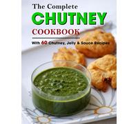 The Complete Chutney Cookbook: With 60 Chutney, Jelly & Sauce Recipes