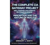 The Complete CIA Gateway Project Declassified Documents on Consciousness, Perception and the Nature of Reality