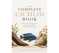 THE COMPLETE CICHLID BOOK: Expert Advice on Aquarium Setup, Nutrition, Compatibility, Breeding, and Lifelong Care