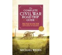 The Complete Civil War Road Trip Guide - More than 500 Sites from Gettysburg to Vicksburg