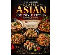 The Complete Classic Asian Homestyle Kitchen Cookbook: 500 Essential Recipes from China, Japan, Korea, Thailand, Vietnam, the Philippines, India, ... & Taiwan (The Asian Country Kitchen Series)