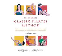 The Complete Classic Pilates Method: Centre Yourself with this Step-by-Step Approach to Joseph Pilates' Original Matwork Programme