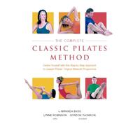 The Complete Classic Pilates Method: Centre Yourself with this Step-by-Step Approach to Joseph Pilates's Original Matwork Programme
