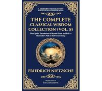 The Complete Classical Wisdom Collection (Vol. 8): Thus Spoke Zarathustra & Beyond Good and Evil - Nietzsche's Path to Self-Overcoming (Deluxe Hardbound Edition) (413) (Library of Alexandria)