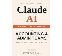 The Complete Claude AI Guide for Accounting and Admin Teams: Prompts, Workflows and Guardrails for Bookkeeping, Tax Season, Month-End Close, Reporting and Client Email (Claude for Finance)