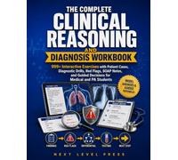 The Complete Clinical Reasoning and Diagnosis Workbook: 999+ Interactive Exercises with Patient Cases, Diagnostic Drills, Red Flags, SOAP Notes, and Guided Decisions for Medical and PA Students