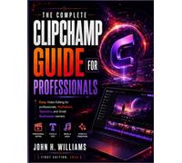 THE COMPLETE CLIPCHAMP GUIDE FOR PROFESSIONALS: Easy Video Editing for professionals, YouTubers, Teachers, and Small Businesses owners: 14 (software ... answers, facts about, exercise and workbook)