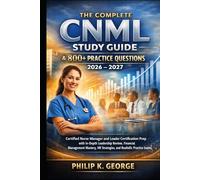 The Complete CNML Study Guide & 800+ Practice Questions 2026 - 2027: Certified Nurse Manager and Leader Certification Prep with In-Depth Leadership ... Practice Exams (CNRN Study Guide 2026)
