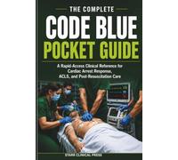 THE COMPLETE CODE BLUE POCKET GUIDE: A Rapid-Access Clinical Reference for Cardiac Arrest Response, ACLS, Post-Resuscitation Care, Emergency ... Cart Management & Resuscitation Algorithms