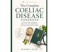 The Complete Coeliac Disease Handbook: A Practical Guide to Diagnosis, Gluten-Free Living, Meal Planning, Gut Healing, and Long-Term Health