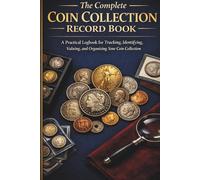 The Complete Coin Collection Record Book: A Practical Logbook for Tracking, Identifying, Valuing, and Organizing Your Coin Collection