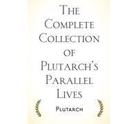 The Complete Collection of Plutarch’s Parallel Lives