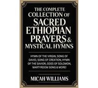 The Complete Collection of Sacred Ethiopian Prayers & Mystical Hymns