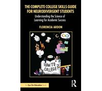 The Complete College Skills Guide for Neurodivergent Students : Understanding the Science of Learning for Academic Success