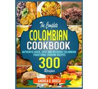 The Complete Colombian Cookbook: Authentic Quick, Easy and Delicious Colombian Traditional Cooking Recipes