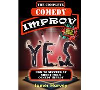 The Complete Comedy Improv: How to Succeed at Short Form Comedy Improv