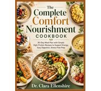 The Complete Comfort Nourishment Cookbook: 30-Day Meal Plan with Simple High-Protein Recipes to Support Energy, Easy Digestion, Stress-Free Prep