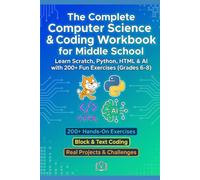The Complete COMPUTER SCIENCE & CODING WORKBOOK FOR MIDDLE SCHOOL: Learn Scratch, Python, HTML & CSS with 200+ Hands-On Exercises