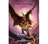 The Complete Conan: All Conan stories wrritten by Robert E. Howard