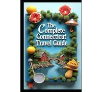 The Complete Connecticut Travel Guide: Connecticut Wanderings: A Journey Through Time. Scenic Drives & Hidden Treasures. Adventures in New England. Connecticut Escapes: From Coast to Countryside.