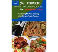 The Complete Convection Oven Cookbook For Beginners 2024: Convection oven cookbook,Air fryer cookbook, Microwave cooking, Oven cooking, recipes, meal plan, pre, cooking for one or two,quick and easy