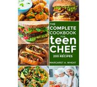 the complete cookbook for Teen chefs: 200 simple step-by-step recipes and essential techniques to inspire young cooks