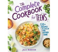 The Complete Cookbook for Teens : 120+ Recipes to Level Up Your Kitchen Game