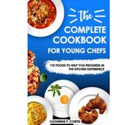 The Complete Cookbook for young chefs: 175 foods to help you progress in the kitchen experience