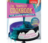 The Complete Cookbook for Young Scientists: Good Science Makes Great Food: 70+ Recipes, Experiments, & Activities (Young Chefs)