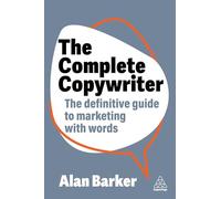 The Complete Copywriter: The Definitive Guide to Marketing with Words