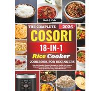 The Complete Cosori 18-IN-1 Rice Cooker Cookbook For Beginners: Over 300 Simple, Flavorful Recipes for Fluffy Rice, Hearty Grains, Steamed Dishes, ... Soups & Desserts Using All 18 Functions