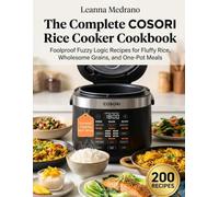 The Complete COSORI Rice Cooker Cookbook: Foolproof Fuzzy Logic Recipes for Fluffy Rice, Wholesome Grains, One-Pot Meals, and Steamed Dishes