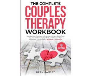 The Complete Couples Therapy Workbook: Step-By-Step Exercises to Improve Intimacy, Build Trust, Resolve Relationship Conflicts, and Recover from Emotional Distance for a Healthier Connection