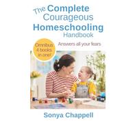 The Complete Courageous Homeschooling Handbook: Answers all your fears
