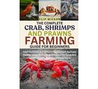 THE COMPLETE CRAB, SHRIMPS AND PRAWNS FARMING GUIDE FOR BEGINNERS: Start And Grow A Profitable Aquaculture Business Raising Crabs, Shrimps, And Prawns ... And Export Markets With Low Startup Costs