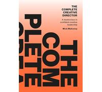 The Complete Creative Director: A masterclass in confident creative leadership