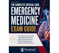 The Complete Critical Care and Emergency Medicine Exam Guide: ICU Protocols, Airway and Shock Management, and 500+ Practice Questions With Full Rationales for Bedside Decision-Making