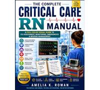 The Complete Critical Care RN Manual: A Full-Color Visual Guide to ICU Assessment, Monitoring, Emergencies & Bedside Management