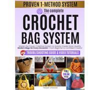 The Complete Crochet Bag System: Master the Proven 1-Method System to Quickly Create Store-Quality, Modern Bags for Every Occasion-From Beginner to Confident Creator [FULL COLOR]