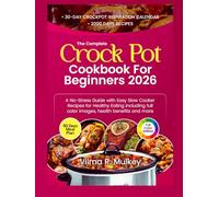 THE COMPLETE CROCK POT COOKBOOK FOR BEGINNERS 2026: A No-Stress Guide with Easy Slow Cooker Recipes for Healthy Eating including full color images, health benefits and more