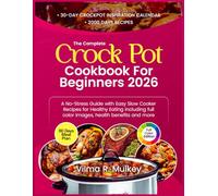 THE COMPLETE CROCK POT COOKBOOK FOR BEGINNERS 2026: A No-Stress Guide with Easy Slow Cooker Recipes for Healthy Eating including full color images, health benefits and more