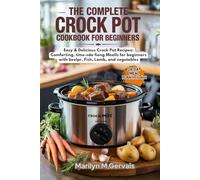 The Complete Crock Pot Cookbook for Beginners: Easy & Delicious Crock Pot Recipes: Comforting, Time-Saving Slow Cooker Meals for Beginners with Beef, Poultry, Fish, Lamb, and Vegetables’.