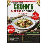 THE COMPLETE CROHN’S DISEASE COOKBOOK: Managing Crohn’s: A Diet for Managing Inflammation, Controlling Symptoms, Preventing Malnutrition, and ... tips and monitoring scorecard included.