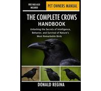 THE COMPLETE CROWS HANDBOOK: Unlocking the Secrets of Intelligence, Behavior, and Survival of Nature’s Most Remarkable Birds.