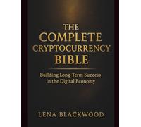 THE COMPLETE CRYPTOCURRENCY BIBLE: Building Long-Term Success in the Digital Economy (The Degen Diaries - High risk, high reward, no regrets - the untold world of crypto rebels.)