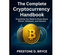 The Complete Cryptocurrency Handbook: Everything You Need to Know About Bitcoin, Ethereum, and Altcoins