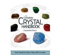 The Complete Crystal Handbook: Your Guide to More Than 500 Crystals