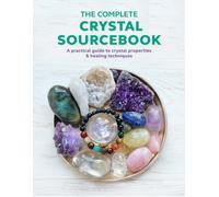 The Complete Crystal Sourcebook : A Practical Guide to Crystal Properties & Healing Techniques