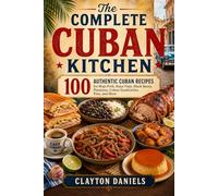 The Complete Cuban Kitchen: 100 Authentic Cuban Recipes for Mojo Pork, Ropa Vieja, Black Beans, Plantains, Cuban Sandwiches, Flan, and More (The Latin American Country Kitchen Series)